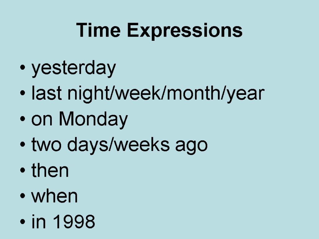 Time Expressions yesterday last night/week/month/year on Monday two days/weeks ago then when in 1998